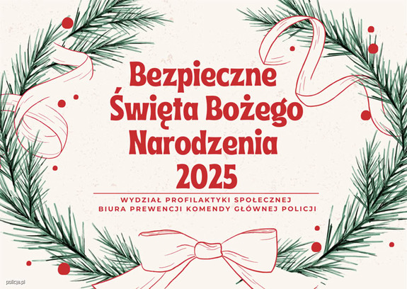 Napis o treści : "BEZPIECZNE ŚWIĘTA BOŻEGO NARODZENIE 2025 WYDZIAŁ PROFILAKTYKI SPOŁECZNEJ BIURA PREWENCJI KOMENDY GŁÓWNEJ POLICJI" w otoczeniu zielonej, iglastej gałązki z kokardą.